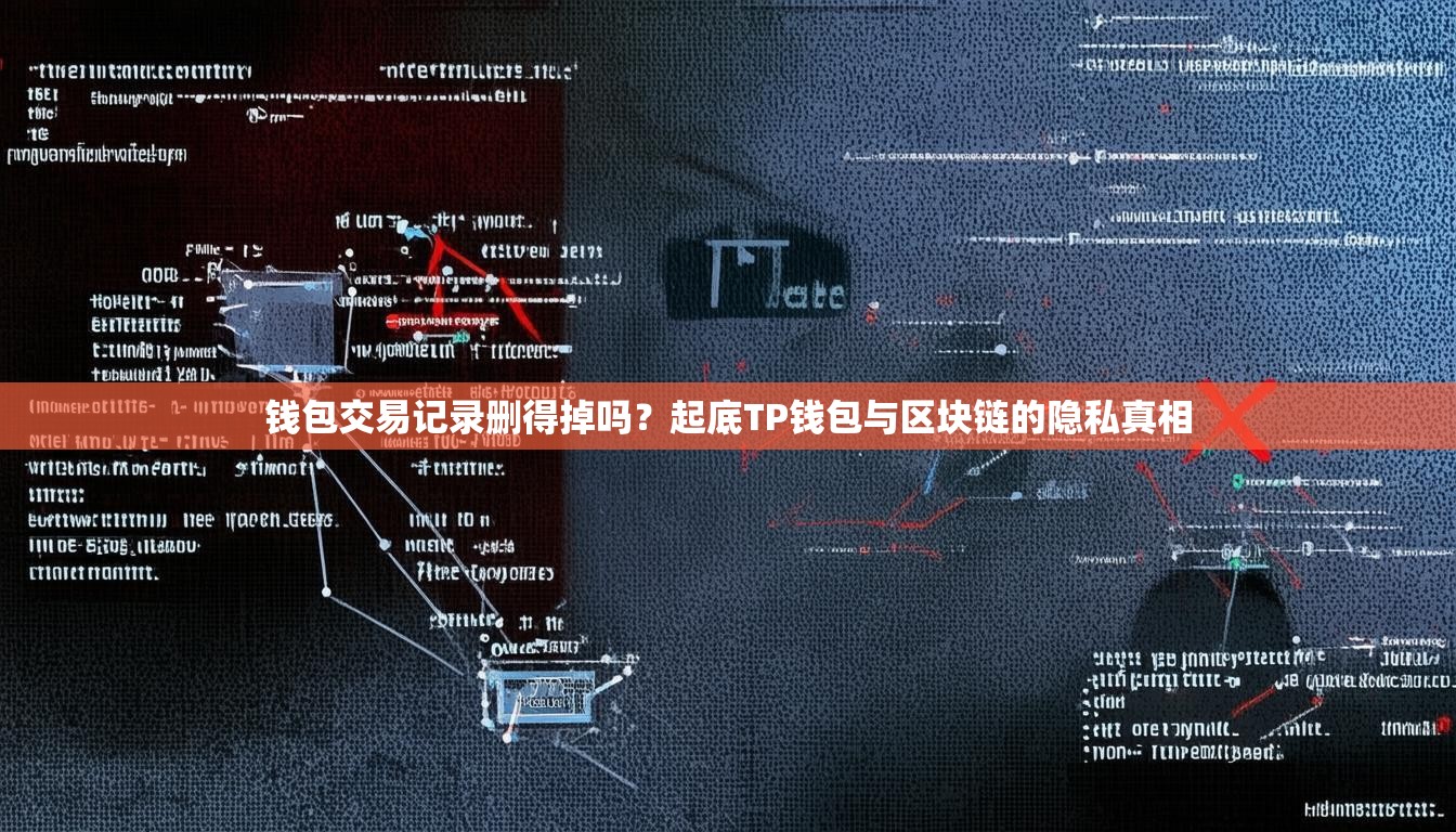 钱包交易记录删得掉吗？起底TP钱包与区块链的隐私真相