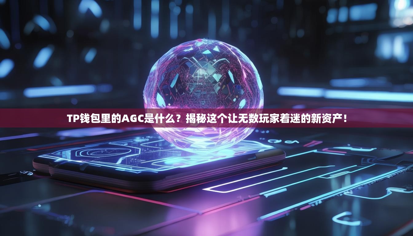 TP钱包里的AGC是什么？揭秘这个让无数玩家着迷的新资产！