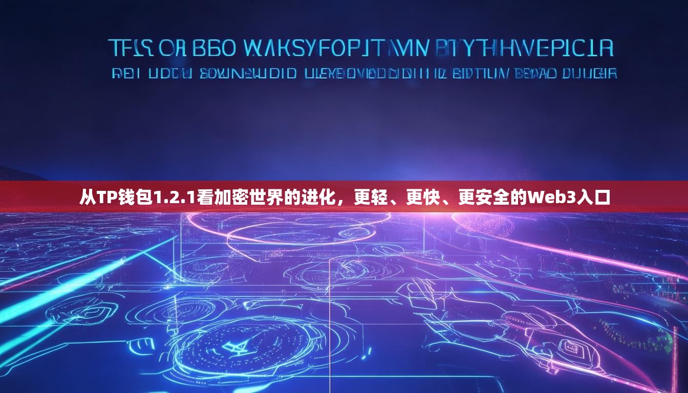 从TP钱包1.2.1看加密世界的进化，更轻、更快、更安全的Web3入口