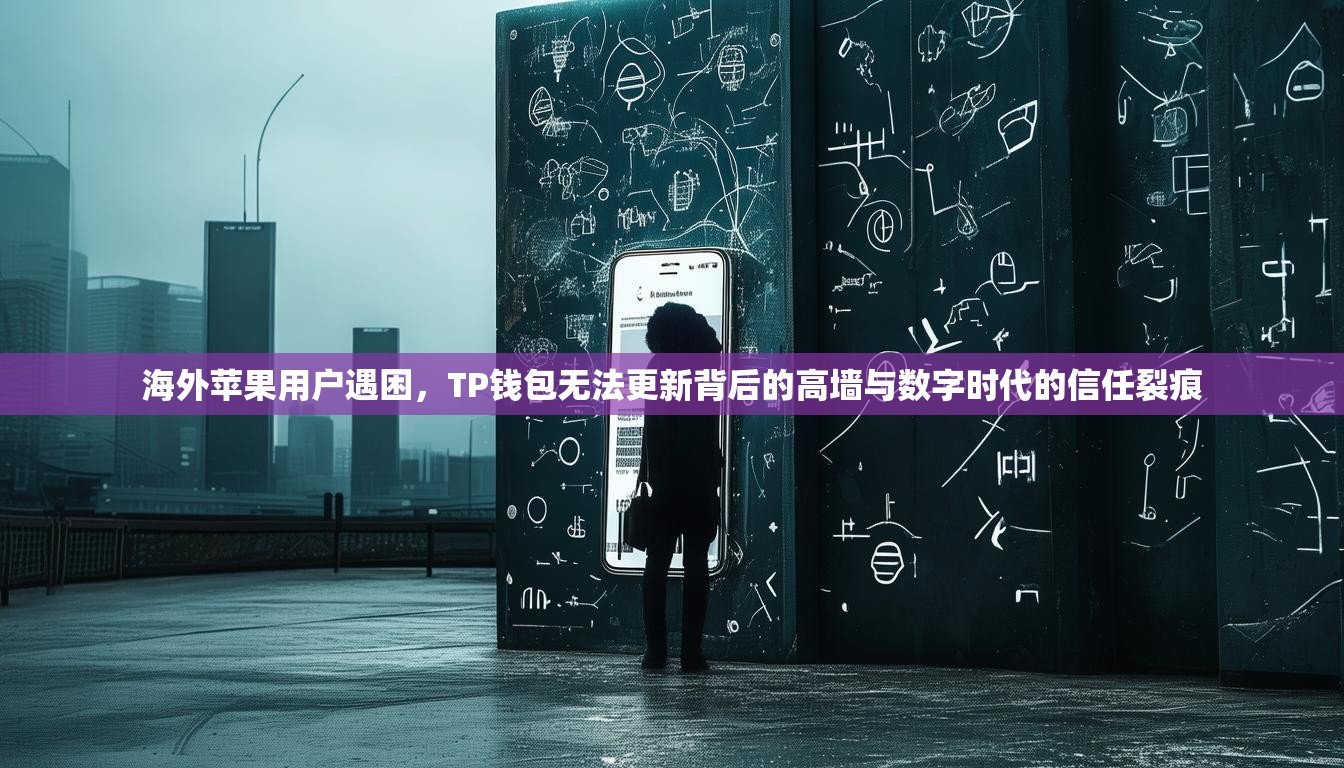 海外苹果用户遇困，TP钱包无法更新背后的高墙与数字时代的信任裂痕