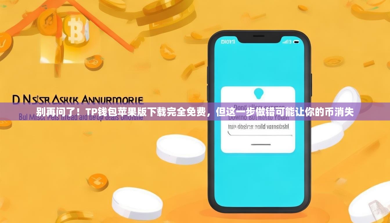 别再问了！TP钱包苹果版下载完全免费，但这一步做错可能让你的币消失