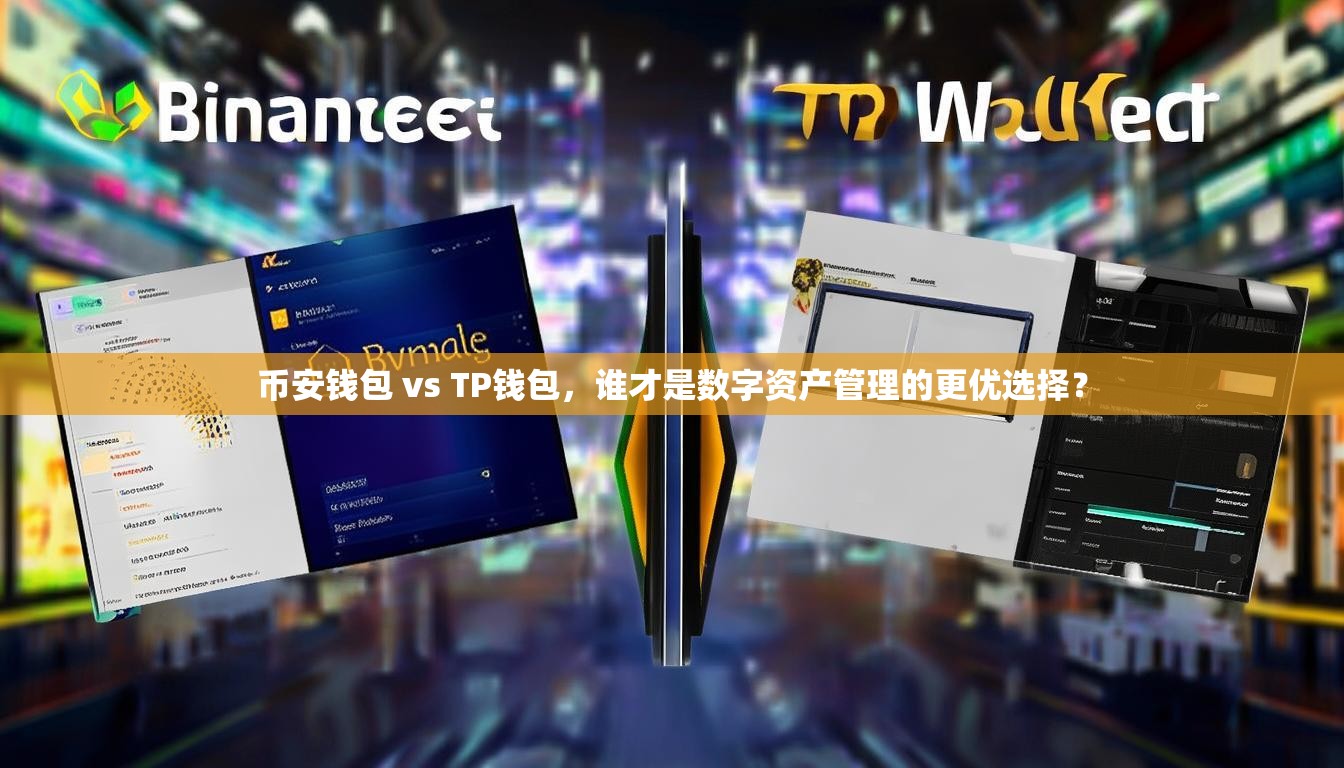 币安钱包 vs TP钱包，谁才是数字资产管理的更优选择？
