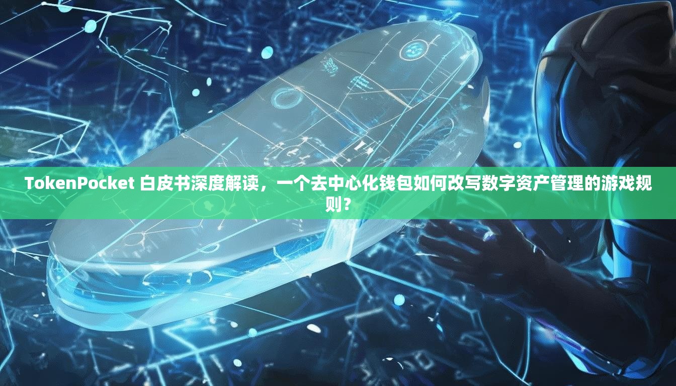 TokenPocket 白皮书深度解读，一个去中心化钱包如何改写数字资产管理的游戏规则？