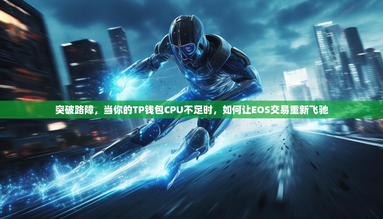 突破路障，当你的TP钱包CPU不足时，如何让EOS交易重新飞驰